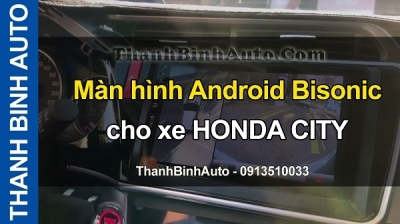 Video Màn hình Android Bisonic cho xe HONDA CITY